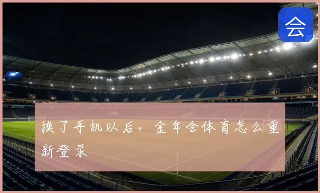 换了手机以后，金年会体育怎么重新登录