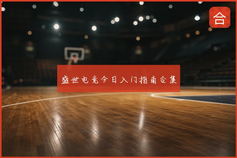 盛世电竞今日入门指南合集