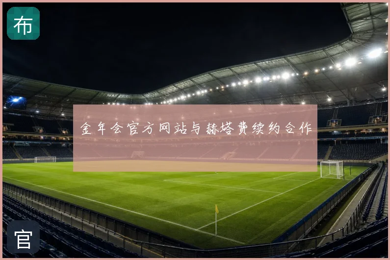 金年会官方网站与赫塔费续约合作